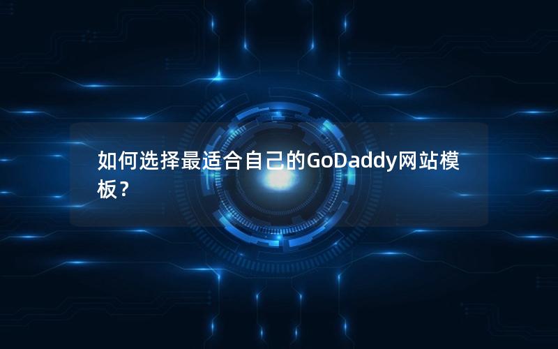 如何选择最适合自己的GoDaddy网站模板？