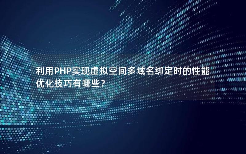 利用PHP实现虚拟空间多域名绑定时的性能优化技巧有哪些？