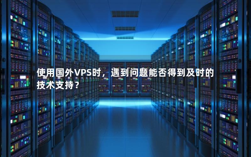 使用国外VPS时，遇到问题能否得到及时的技术支持？