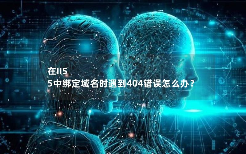 在IIS 5中绑定域名时遇到404错误怎么办？