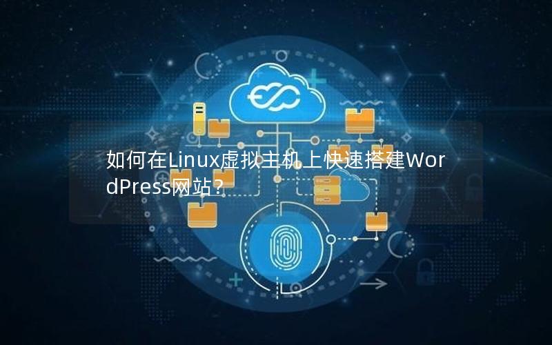 如何在Linux虚拟主机上快速搭建WordPress网站？