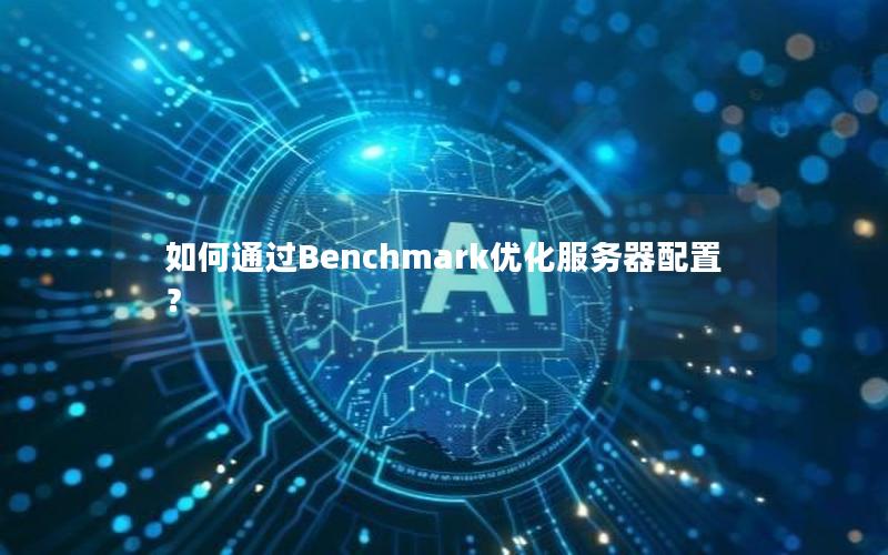 如何通过Benchmark优化服务器配置？