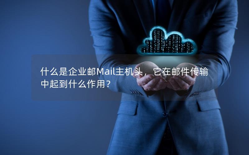 什么是企业邮Mail主机头，它在邮件传输中起到什么作用？