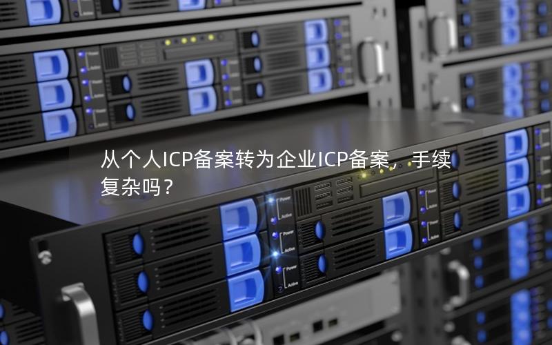 从个人ICP备案转为企业ICP备案，手续复杂吗？