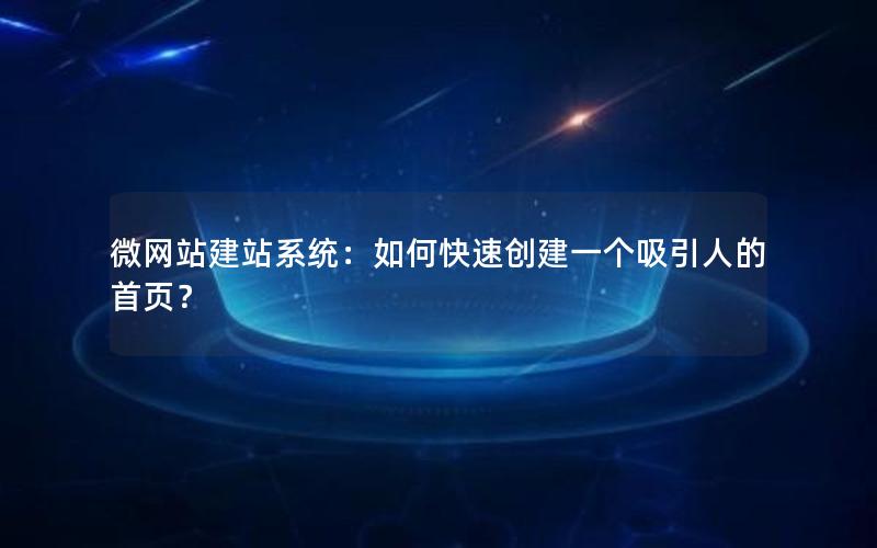 微网站建站系统：如何快速创建一个吸引人的首页？