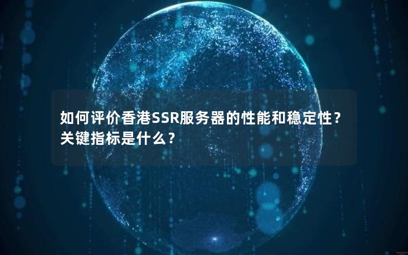 如何评价香港SSR服务器的性能和稳定性？关键指标是什么？