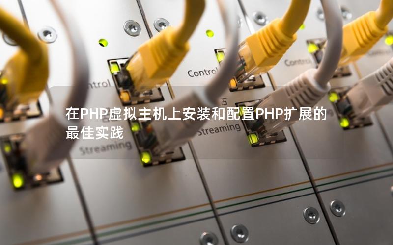 在PHP虚拟主机上安装和配置PHP扩展的最佳实践