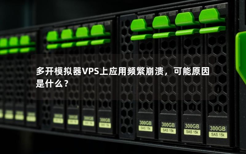 多开模拟器VPS上应用频繁崩溃，可能原因是什么？