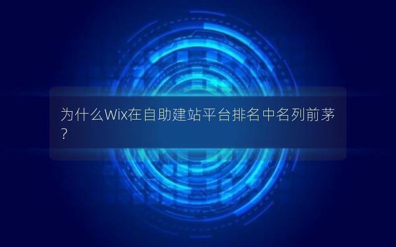 为什么Wix在自助建站平台排名中名列前茅？