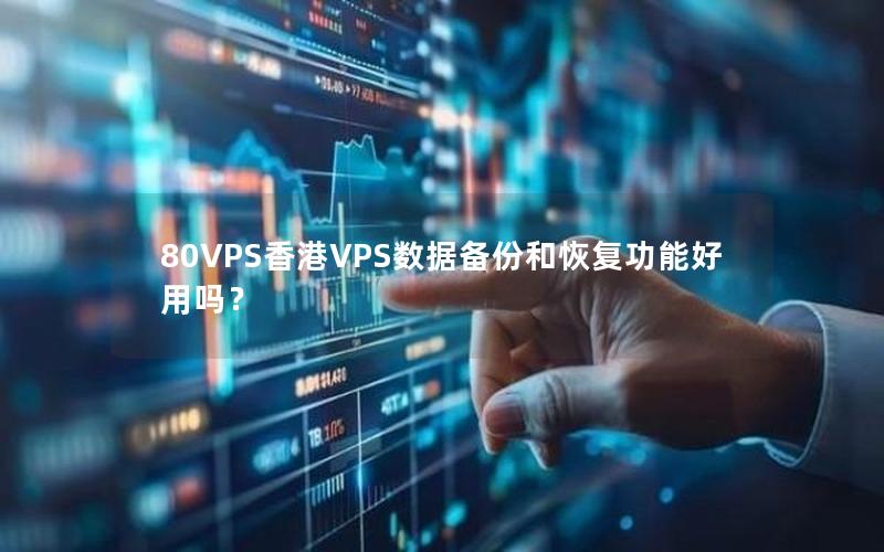 80VPS香港VPS数据备份和恢复功能好用吗？