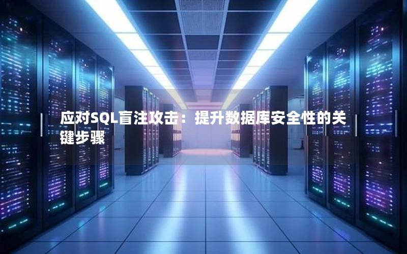 应对SQL盲注攻击：提升数据库安全性的关键步骤