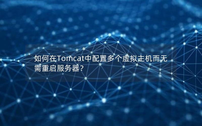 如何在Tomcat中配置多个虚拟主机而无需重启服务器？