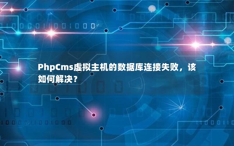 PhpCms虚拟主机的数据库连接失败，该如何解决？