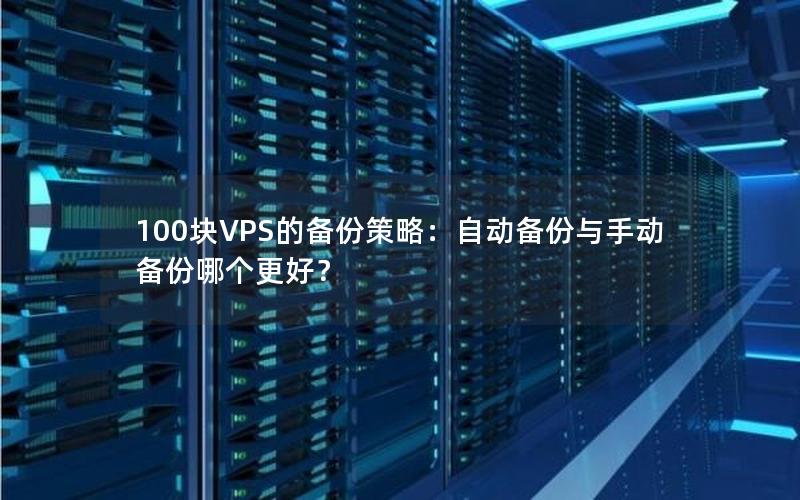 100块VPS的备份策略：自动备份与手动备份哪个更好？