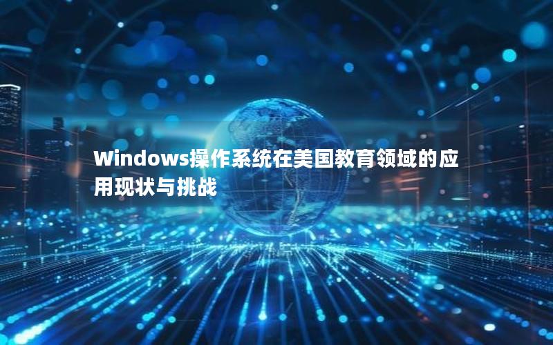 Windows操作系统在美国教育领域的应用现状与挑战