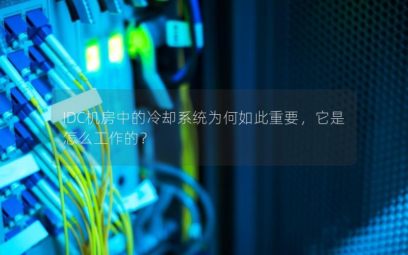 IDC机房中的冷却系统为何如此重要，它是怎么工作的？