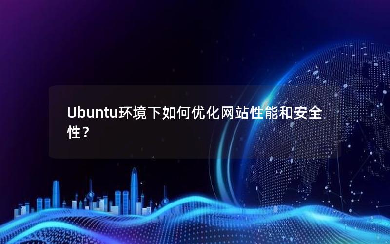 Ubuntu环境下如何优化网站性能和安全性？