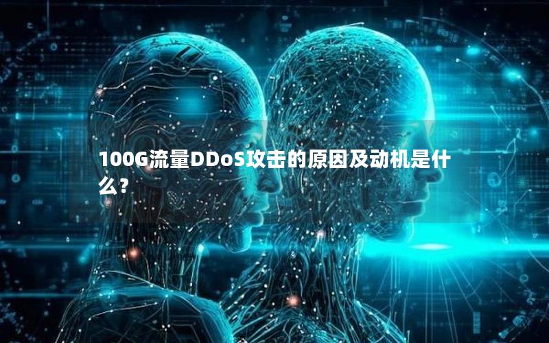 100G流量DDoS攻击的原因及动机是什么？