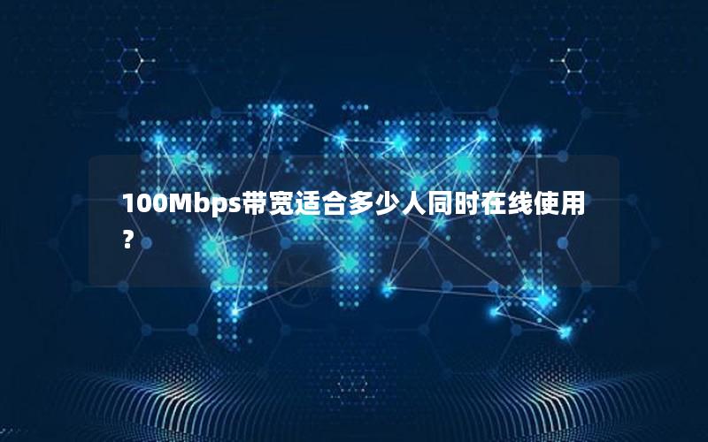 100Mbps带宽适合多少人同时在线使用？