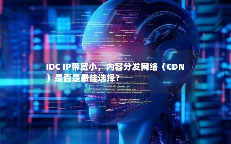 IDC IP带宽小，内容分发网络（CDN）是否是最佳选择？