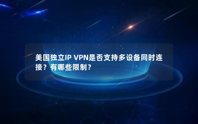 美国独立IP VPN是否支持多设备同时连接？有哪些限制？