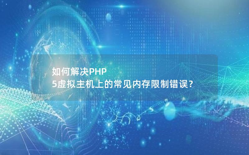 如何解决PHP 5虚拟主机上的常见内存限制错误？