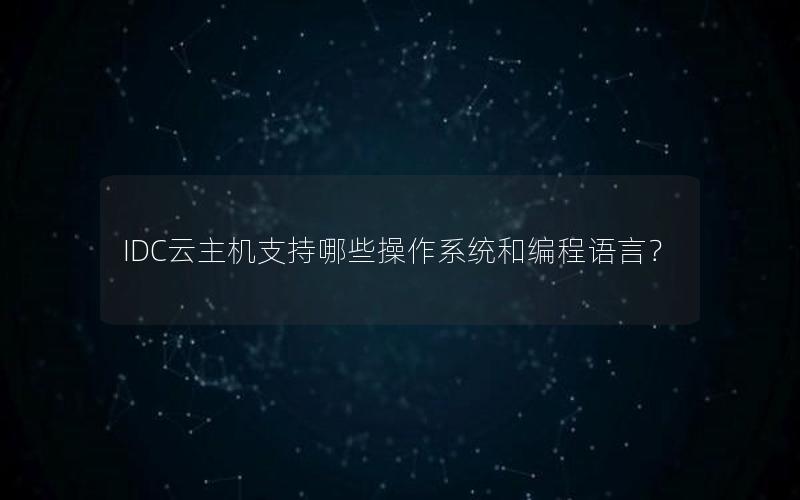 IDC云主机支持哪些操作系统和编程语言？