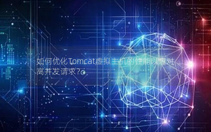 如何优化Tomcat虚拟主机的性能以应对高并发请求？