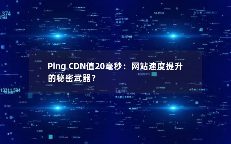 Ping CDN值20毫秒：网站速度提升的秘密武器？