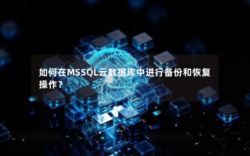 如何在MSSQL云数据库中进行备份和恢复操作？