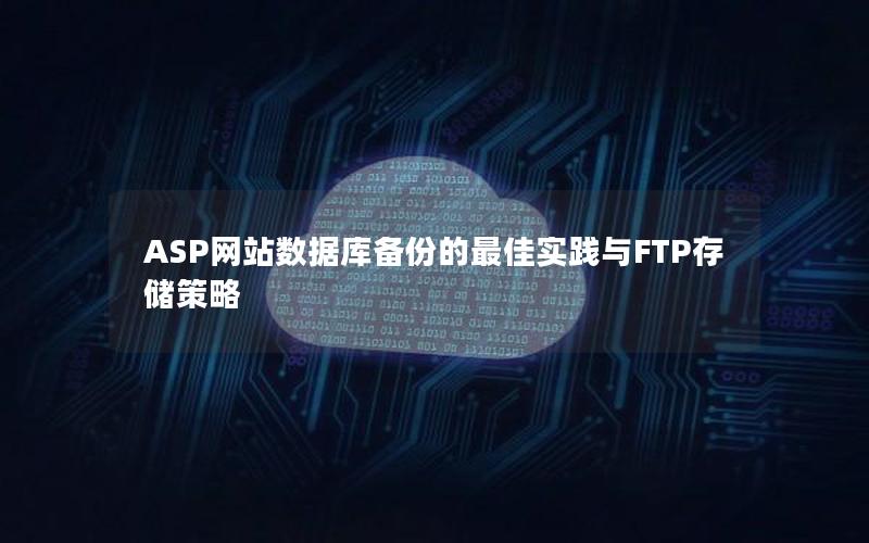 ASP网站数据库备份的最佳实践与FTP存储策略