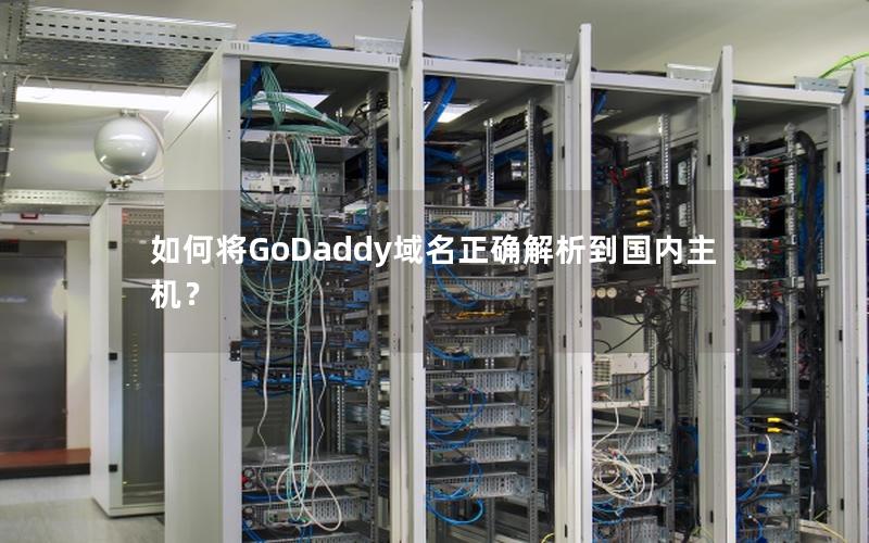 如何将GoDaddy域名正确解析到国内主机？