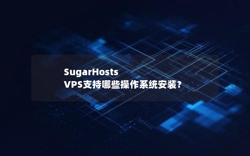 SugarHosts VPS支持哪些操作系统安装？