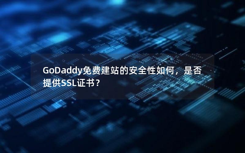 GoDaddy免费建站的安全性如何，是否提供SSL证书？