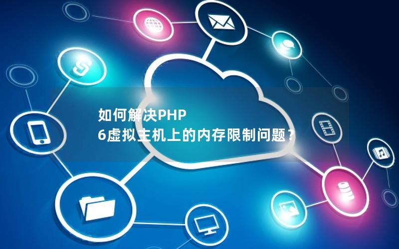 如何解决PHP 6虚拟主机上的内存限制问题？