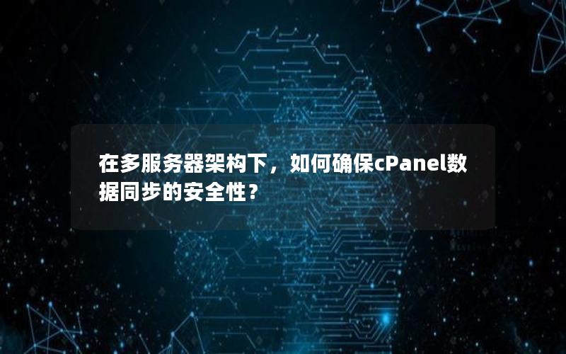 在多服务器架构下，如何确保cPanel数据同步的安全性？