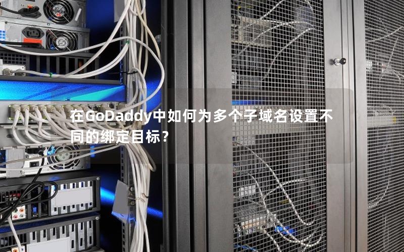 在GoDaddy中如何为多个子域名设置不同的绑定目标？