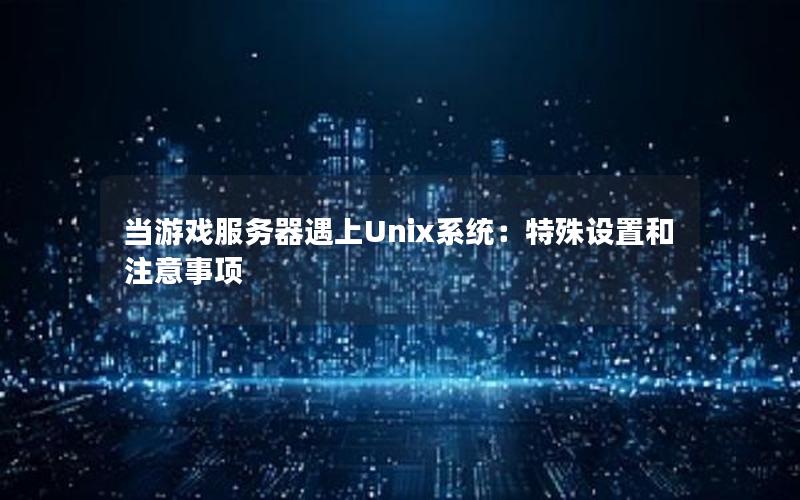 当游戏服务器遇上Unix系统：特殊设置和注意事项