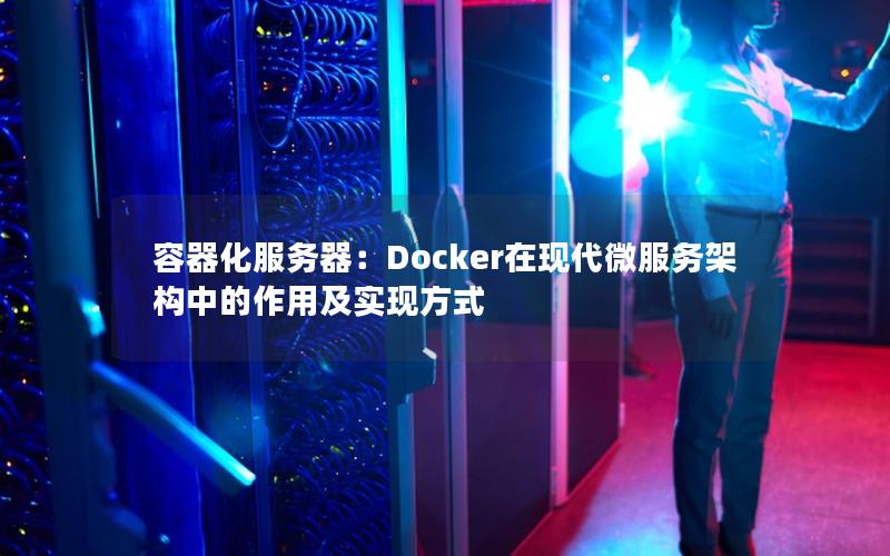 容器化服务器：Docker在现代微服务架构中的作用及实现方式