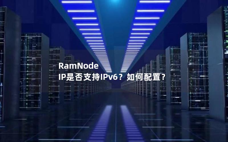 RamNode IP是否支持IPv6？如何配置？