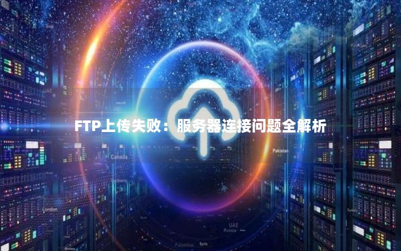 FTP上传失败：服务器连接问题全解析