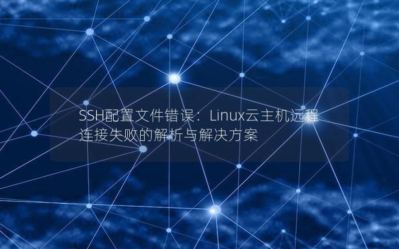 SSH配置文件错误：Linux云主机远程连接失败的解析与解决方案