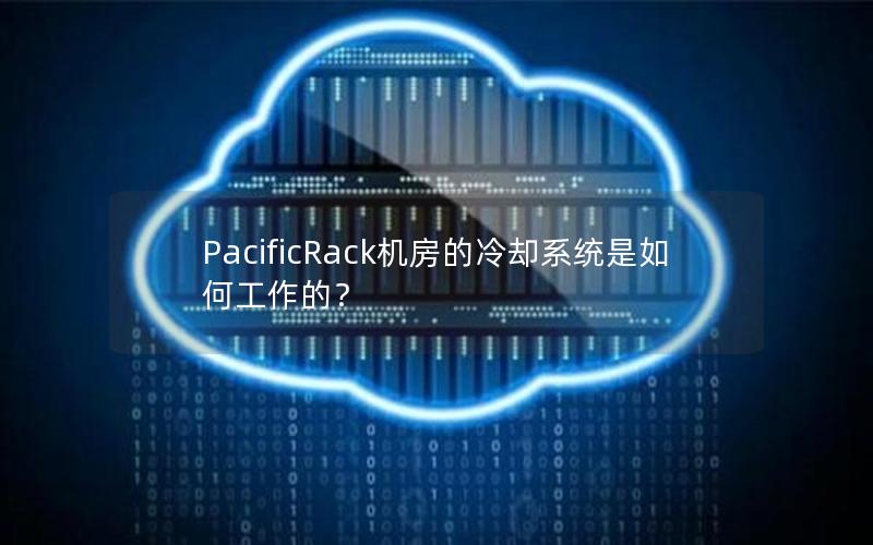 PacificRack机房的冷却系统是如何工作的？