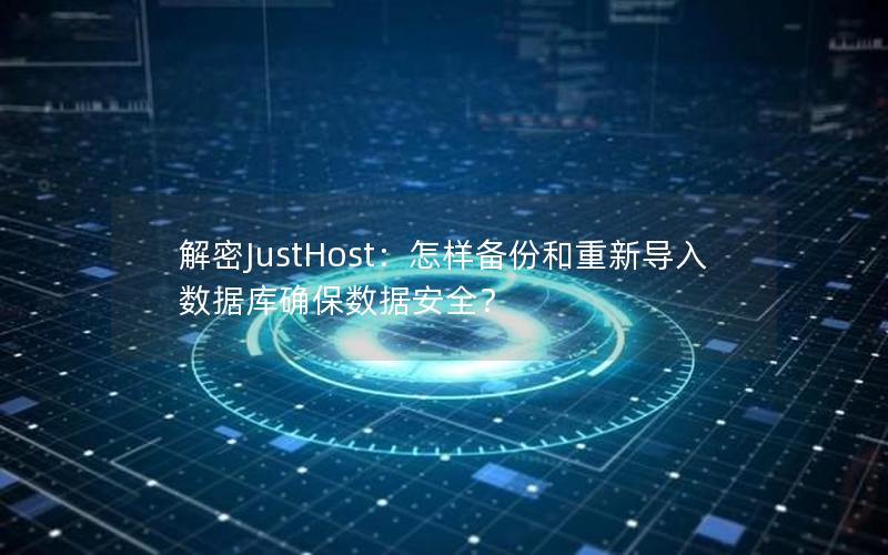 解密JustHost：怎样备份和重新导入数据库确保数据安全？