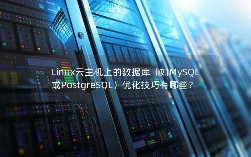 Linux云主机上的数据库（如MySQL或PostgreSQL）优化技巧有哪些？