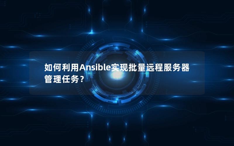 如何利用Ansible实现批量远程服务器管理任务？