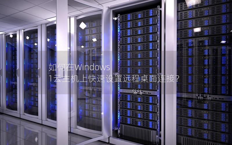 如何在Windows 1云主机上快速设置远程桌面连接？