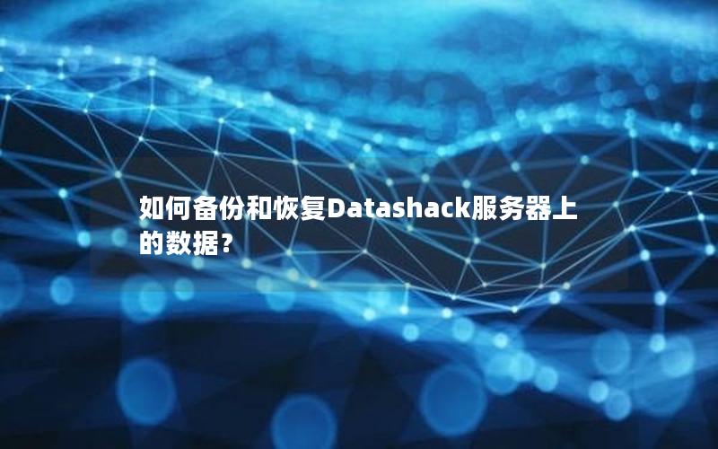 如何备份和恢复Datashack服务器上的数据？