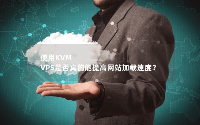 使用KVM VPS是否真的能提高网站加载速度？