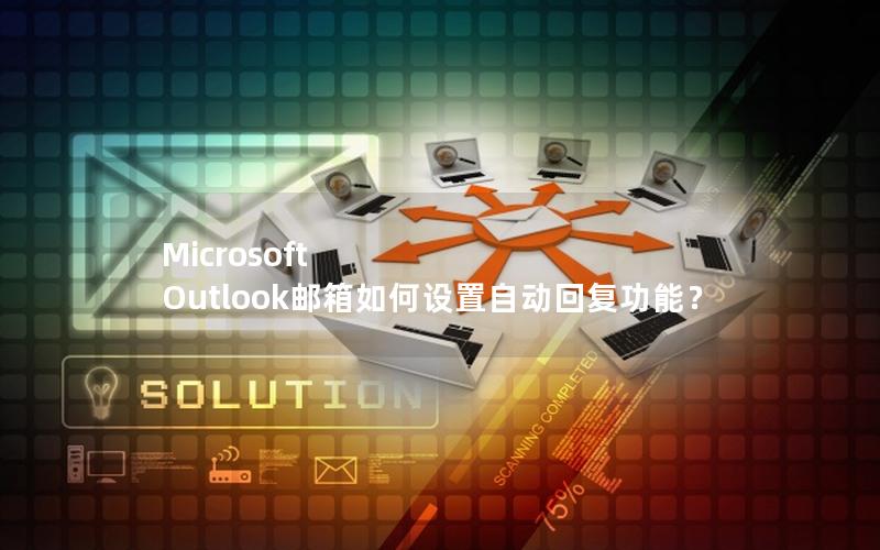 Microsoft Outlook邮箱如何设置自动回复功能？